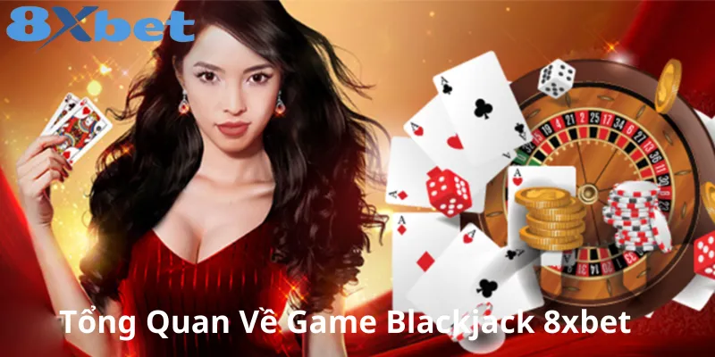 Giới thiệu về blackjack 8xbet và luật chơi cơ bản Blackjack 8xbet